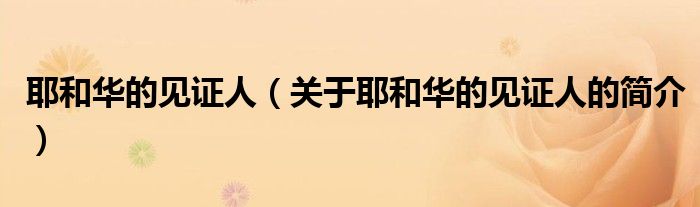 耶和华的见证人（关于耶和华的见证人的简介）