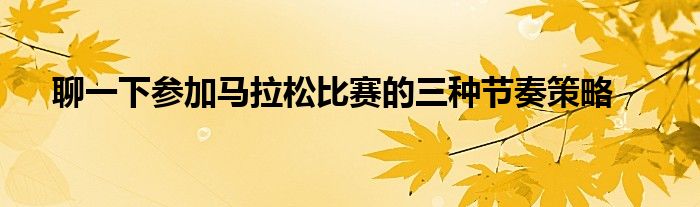 聊一下参加马拉松比赛的三种节奏策略