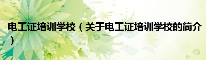 电工证培训学校（关于电工证培训学校的简介）