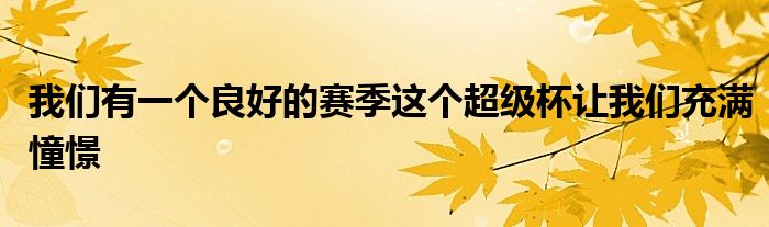 我们有一个良好的赛季这个超级杯让我们充满憧憬