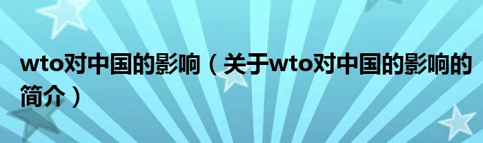 wto对中国的影响（关于wto对中国的影响的简介）
