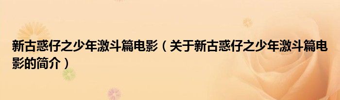 新古惑仔之少年激斗篇电影（关于新古惑仔之少年激斗篇电影的简介）