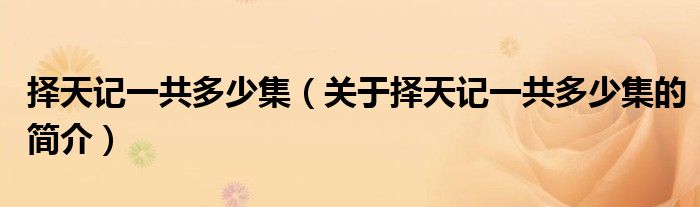 择天记一共多少集（关于择天记一共多少集的简介）