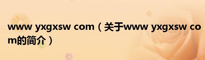 www yxgxsw com（关于www yxgxsw com的简介）