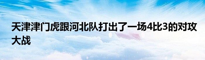 天津津门虎跟河北队打出了一场4比3的对攻大战