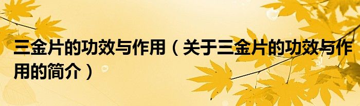 三金片的功效与作用（关于三金片的功效与作用的简介）