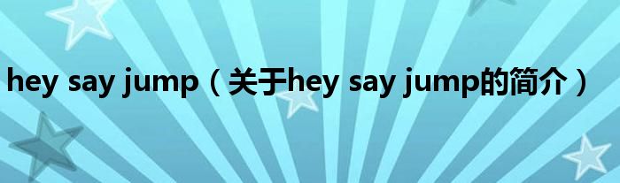 hey say jump（关于hey say jump的简介）