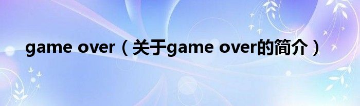 game over（关于game over的简介）
