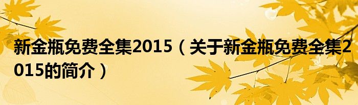 新金瓶免费全集2015（关于新金瓶免费全集2015的简介）