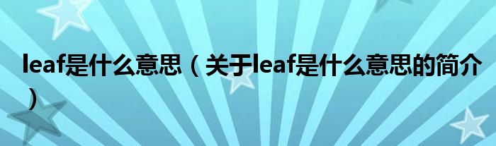 leaf是什么意思（关于leaf是什么意思的简介）