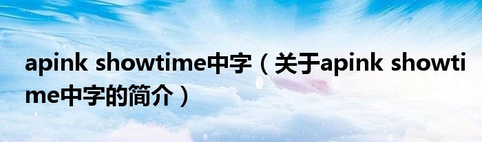 apink showtime中字（关于apink showtime中字的简介）