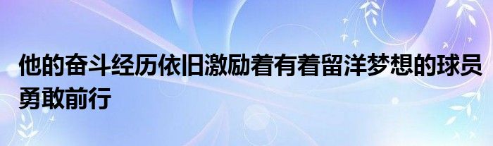 他的奋斗经历依旧激励着有着留洋梦想的球员勇敢前行