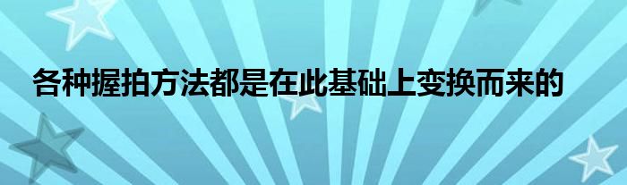 各种握拍方法都是在此基础上变换而来的