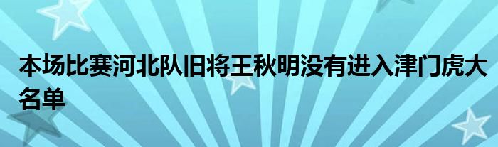 本场比赛河北队旧将王秋明没有进入津门虎大名单