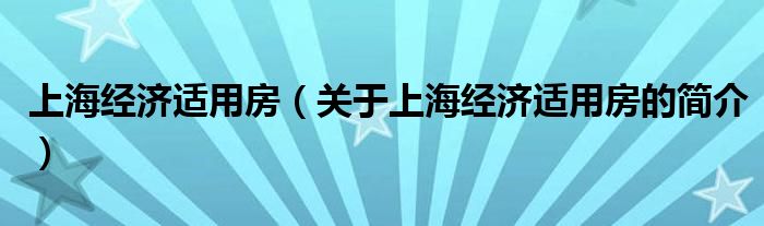 上海经济适用房（关于上海经济适用房的简介）