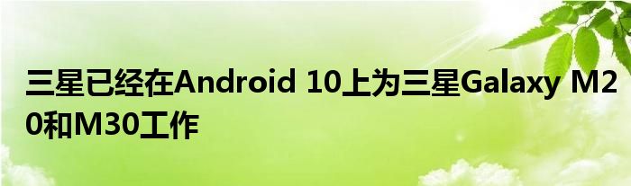 三星已经在Android 10上为三星Galaxy M20和M30工作
