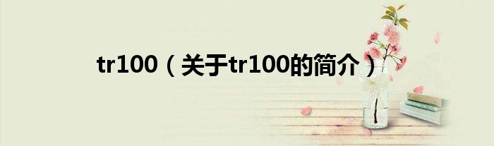 tr100（关于tr100的简介）