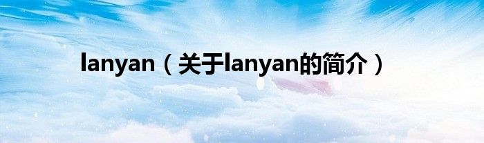 lanyan（关于lanyan的简介）