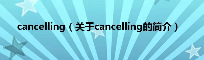 cancelling（关于cancelling的简介）