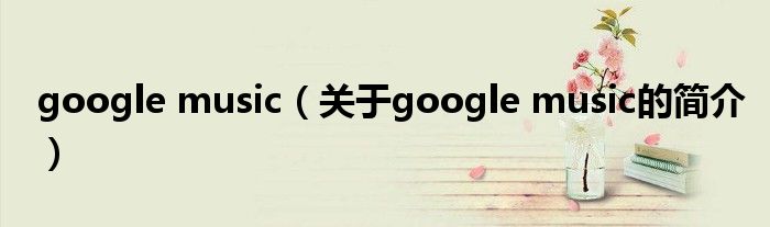 google music（关于google music的简介）