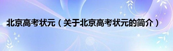 北京高考状元（关于北京高考状元的简介）