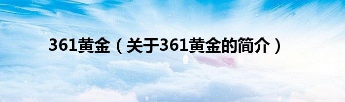 361黄金（关于361黄金的简介）