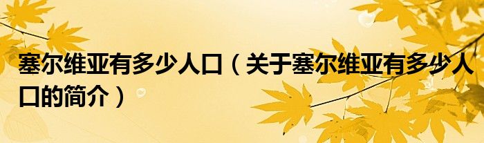 塞尔维亚有多少人口（关于塞尔维亚有多少人口的简介）