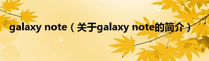 galaxy note（关于galaxy note的简介）