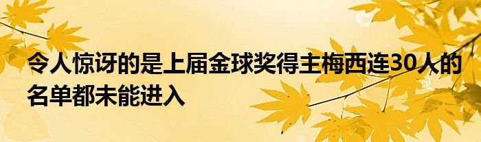 令人惊讶的是上届金球奖得主梅西连30人的名单都未能进入