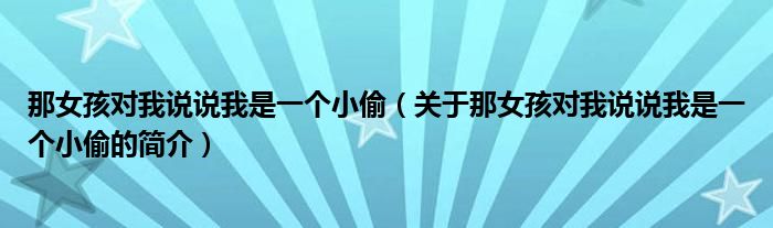 那女孩对我说说我是一个小偷（关于那女孩对我说说我是一个小偷的简介）