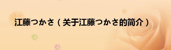 江藤つかさ（关于江藤つかさ的简介）