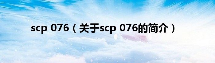 scp 076（关于scp 076的简介）