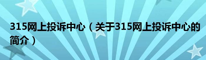 315网上投诉中心（关于315网上投诉中心的简介）