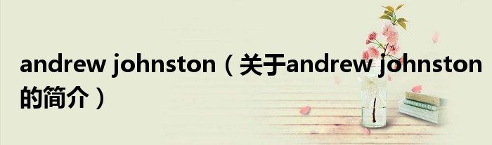andrew johnston（关于andrew johnston的简介）