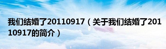 我们结婚了20110917（关于我们结婚了20110917的简介）