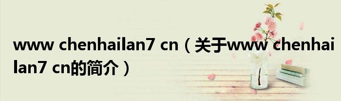 www chenhailan7 cn（关于www chenhailan7 cn的简介）