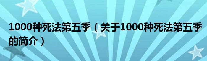 1000种死法第五季（关于1000种死法第五季的简介）