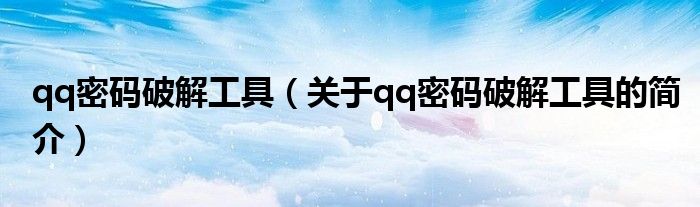 qq密码破解工具（关于qq密码破解工具的简介）