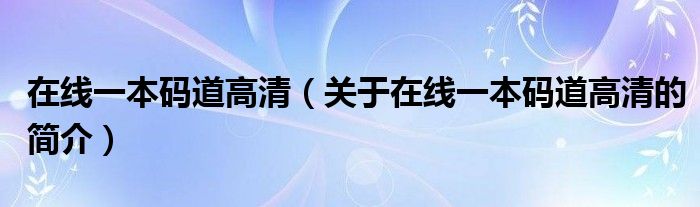 在线一本码道高清（关于在线一本码道高清的简介）