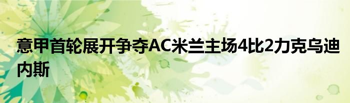 意甲首轮展开争夺AC米兰主场4比2力克乌迪内斯