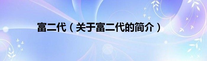 富二代（关于富二代的简介）
