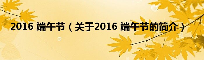 2016 端午节（关于2016 端午节的简介）