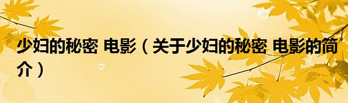 少妇的秘密 电影（关于少妇的秘密 电影的简介）