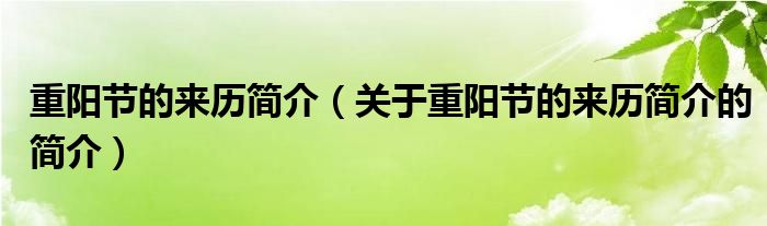 重阳节的来历简介（关于重阳节的来历简介的简介）