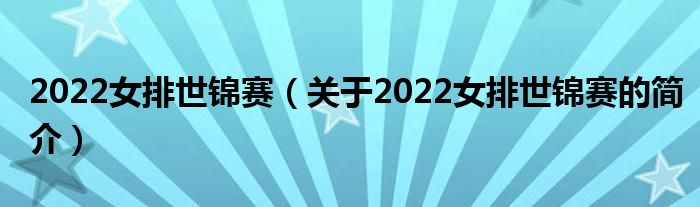 2022女排世锦赛（关于2022女排世锦赛的简介）