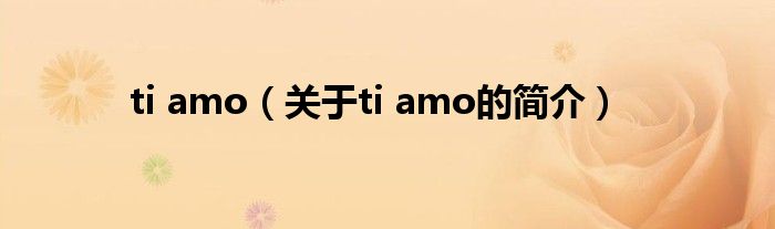 ti amo（关于ti amo的简介）