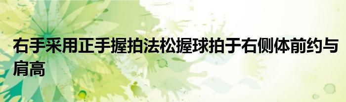 右手采用正手握拍法松握球拍于右侧体前约与肩高