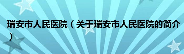 瑞安市人民医院（关于瑞安市人民医院的简介）