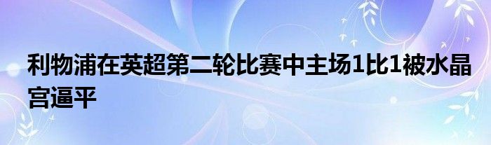 利物浦在英超第二轮比赛中主场1比1被水晶宫逼平