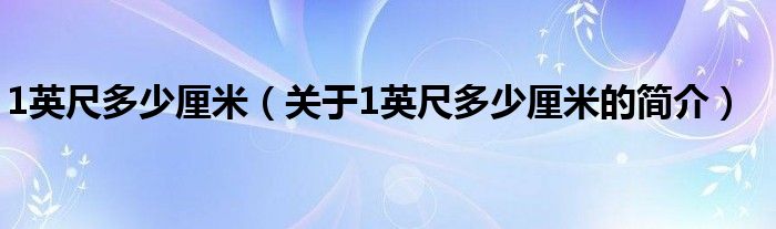1英尺多少厘米（关于1英尺多少厘米的简介）